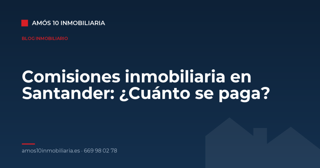 Comisiones inmobiliaria en Santander: ¿Cuánto se paga? — Amós 10 Inmobiliaria