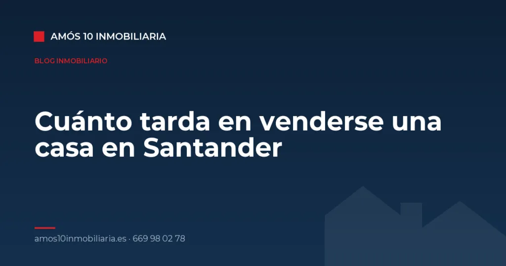 Cuánto tarda en venderse una casa en Santander — Amós 10 Inmobiliaria