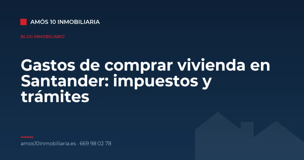 Gastos de comprar vivienda en Santander: impuestos y trámites — Amós 10 Inmobiliaria