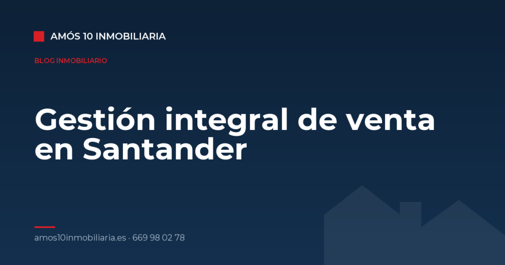 Gestión integral de venta en Santander — Amós 10 Inmobiliaria