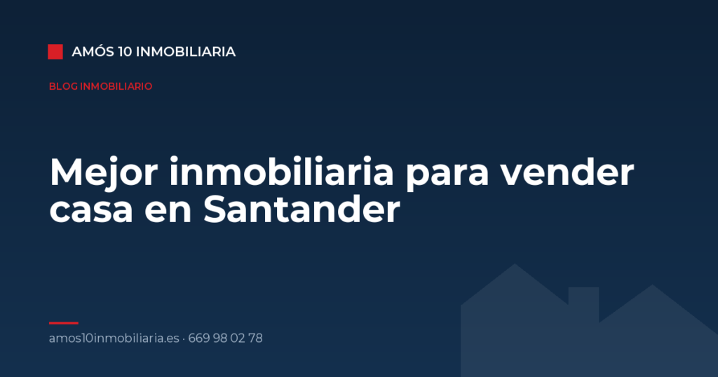 Mejor inmobiliaria para vender casa en Santander — Amós 10 Inmobiliaria