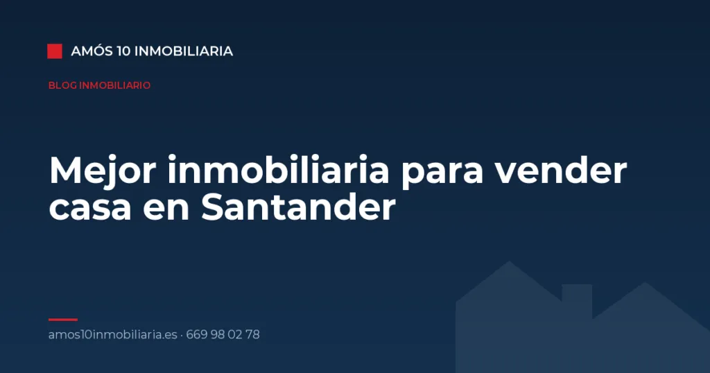 Mejor inmobiliaria para vender casa en Santander — Amós 10 Inmobiliaria