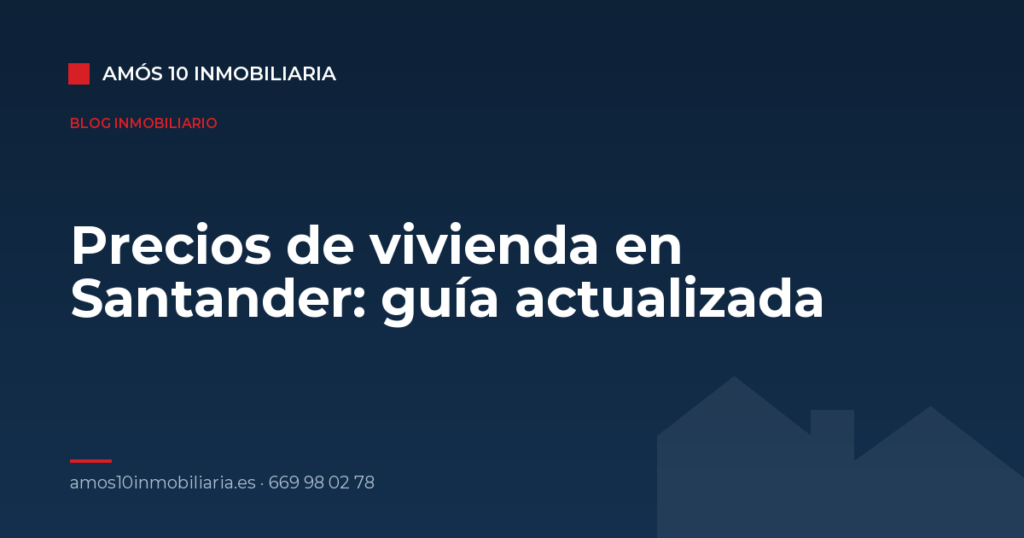 Precios de vivienda en Santander: guía actualizada — Amós 10 Inmobiliaria