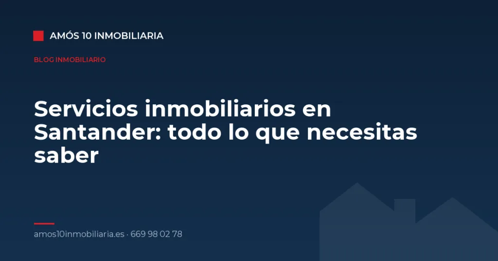 Servicios inmobiliarios en Santander: todo lo que necesitas saber — Amós 10 Inmobiliaria
