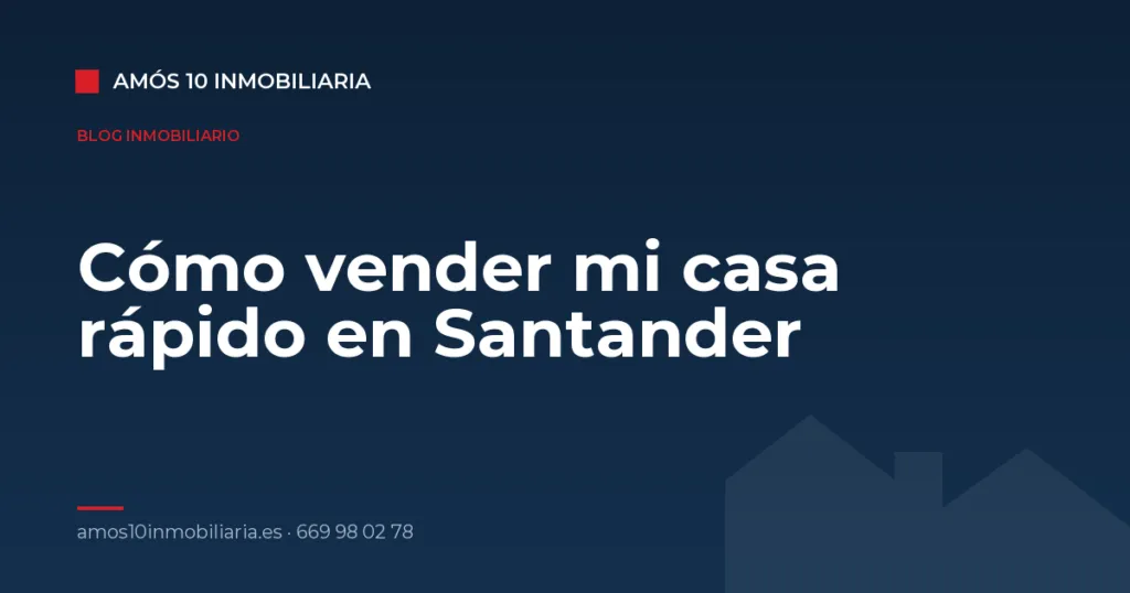 Cómo vender mi casa rápido en Santander — Amós 10 Inmobiliaria