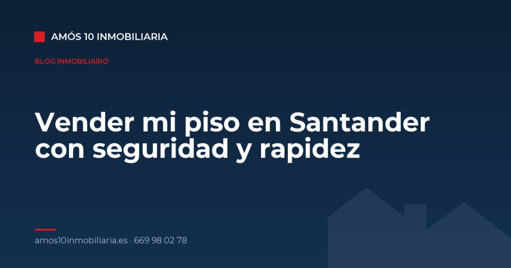 Vender mi piso en Santander con seguridad y rapidez — Amós 10 Inmobiliaria