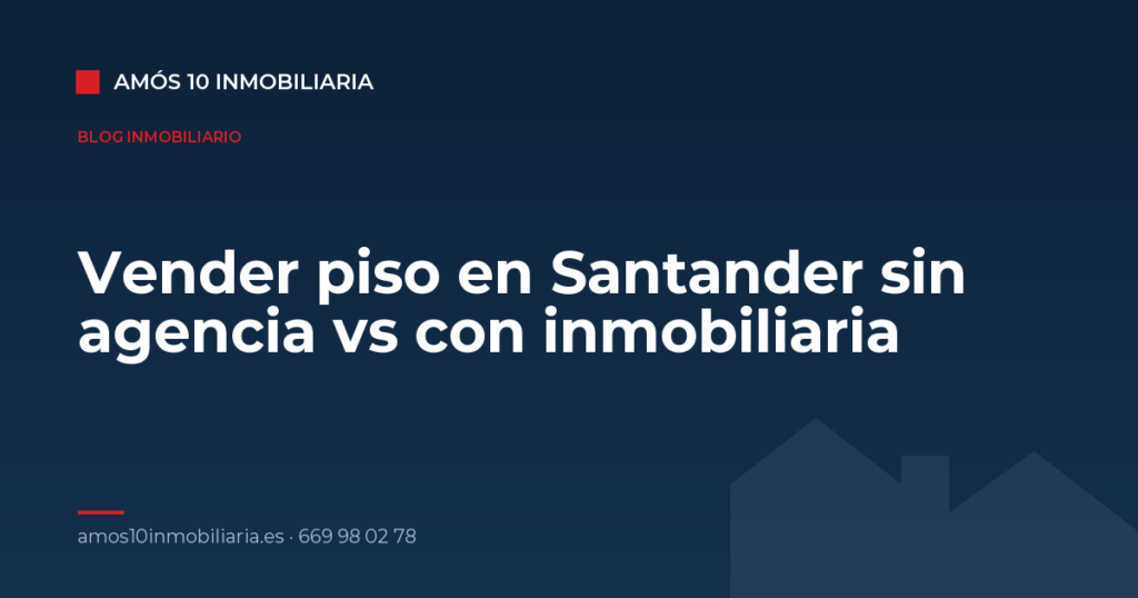 Vender piso en Santander sin agencia vs con inmobiliaria — Amós 10 Inmobiliaria