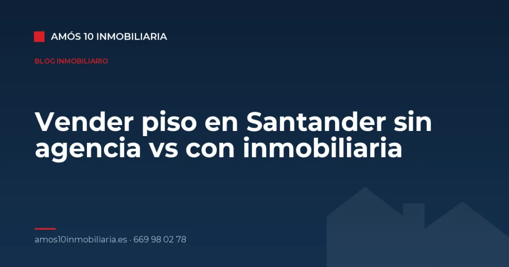 Vender piso en Santander sin agencia vs con inmobiliaria — Amós 10 Inmobiliaria
