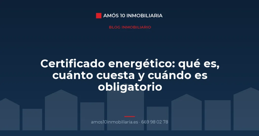 Certificado energético: qué es, cuánto cuesta y cuándo es obligatorio — Amós 10 Inmobiliaria